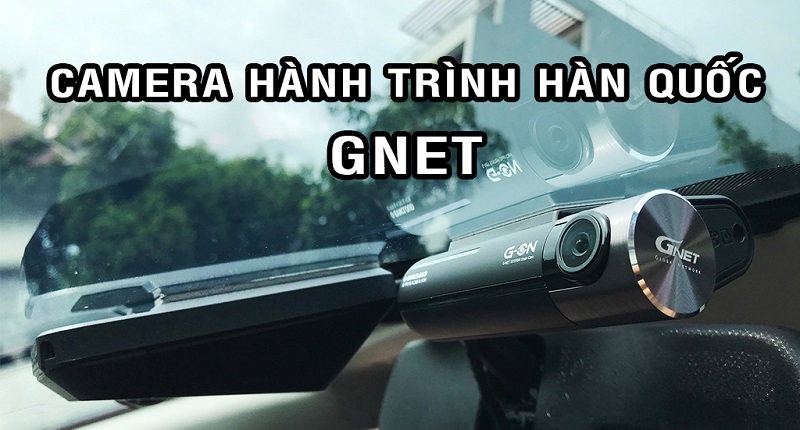 Tiến Phát Auto chuyên phân phối và lắp đặt camera hành trình Gnet Hàn Quốc