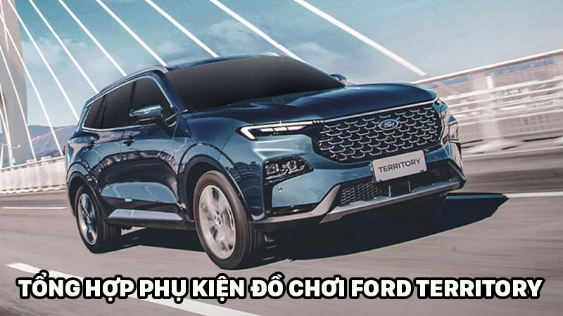 Tổng hợp phụ kiện đồ chơi cho xe Ford Territory cần lắp thêm