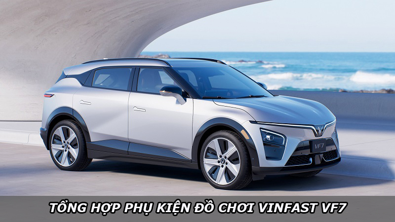 Tổng hợp phụ kiện đồ chơi cho xe Vinfast VF7 cần lắp thêm
