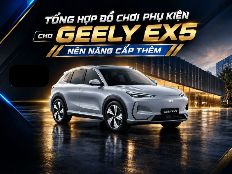 Tổng hợp đồ chơi phụ kiện cho Geely EX5 Tổng hợp đồ chơi phụ kiện cho Geely EX5