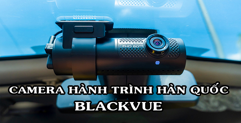 Tổng Hợp Camera Hành Trình Blackvue Hàn Quốc Chính Hãng