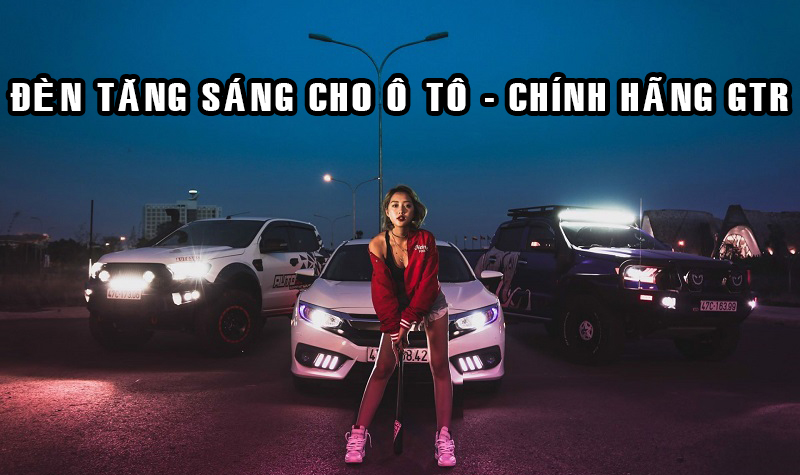 Tổng Hợp Đèn Tăng Sáng Ô Tô Thương Hiệu GTR Chính Hãng