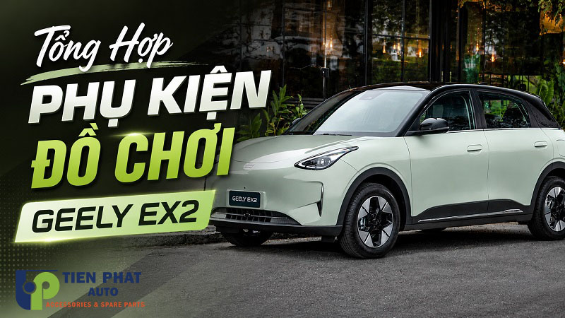 Tổng Hợp Phụ Kiện Đồ Chơi Geely EX2 Nên Trang Bị Thêm