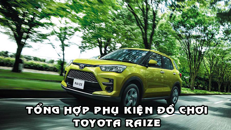 Tổng Hợp Phụ Kiện Đồ Chơi TOYOTA RAIZE Cần Nên Trang Bị